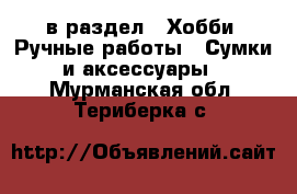  в раздел : Хобби. Ручные работы » Сумки и аксессуары . Мурманская обл.,Териберка с.